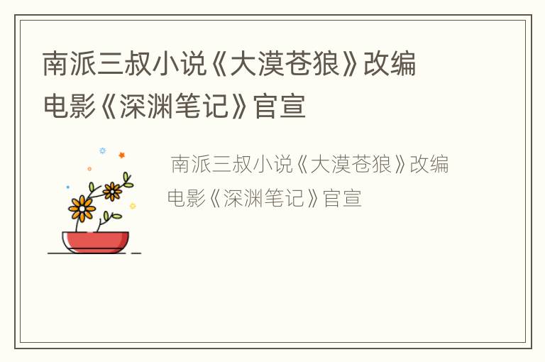 南派三叔小说《大漠苍狼》改编电影《深渊笔记》官宣