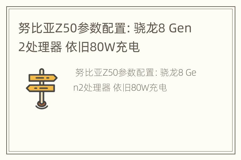 努比亚Z50参数配置：骁龙8 Gen2处理器 依旧80W充电