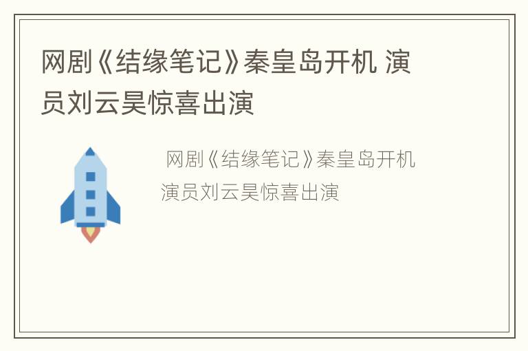 网剧《结缘笔记》秦皇岛开机 演员刘云昊惊喜出演