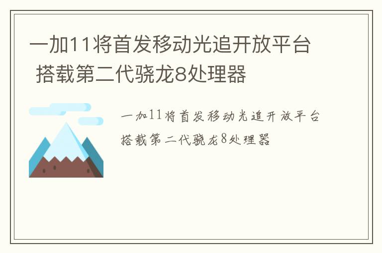 一加11将首发移动光追开放平台 搭载第二代骁龙8处理器