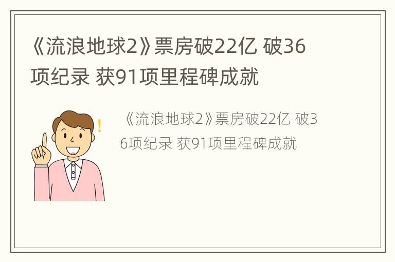 《流浪地球2》票房破22亿 破36项纪录 获91项里程碑成就