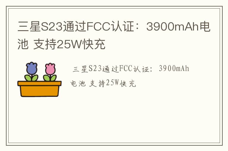 三星S23通过FCC认证：3900mAh电池 支持25W快充