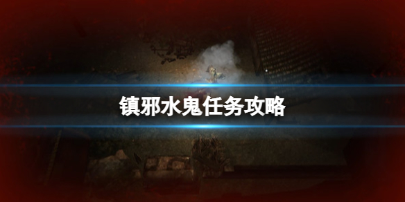 镇邪水鬼任务攻略-镇邪水鬼怎么打