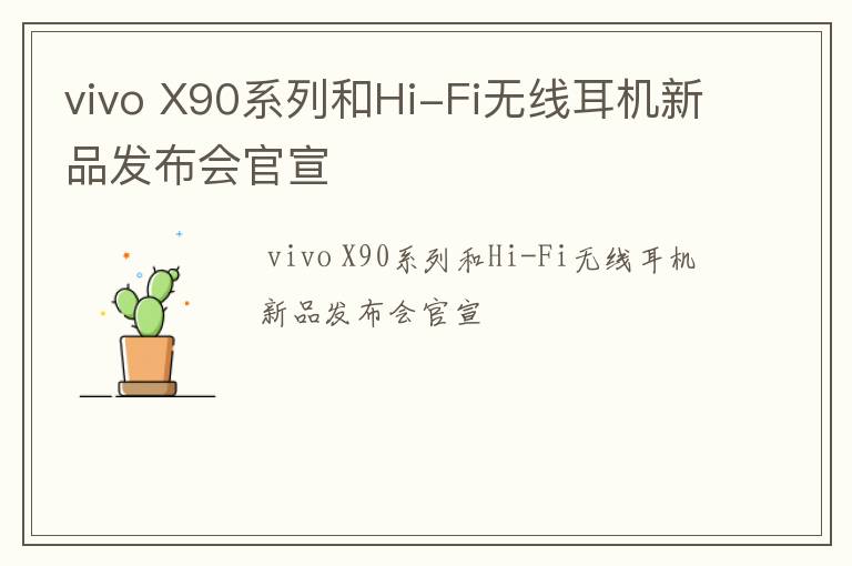 vivo X90系列和Hi-Fi无线耳机新品发布会官宣