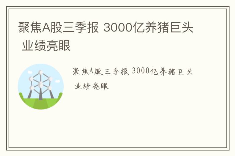 聚焦A股三季报 3000亿养猪巨头 业绩亮眼