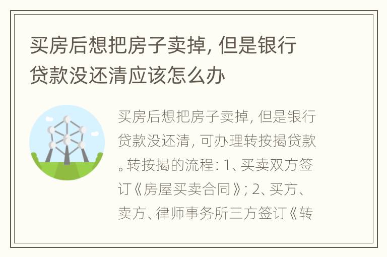 买房后想把房子卖掉，但是银行贷款没还清应该怎么办
