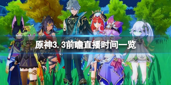 原神3.3前瞻直播时间一览-原神3.3前瞻直播什么时候开