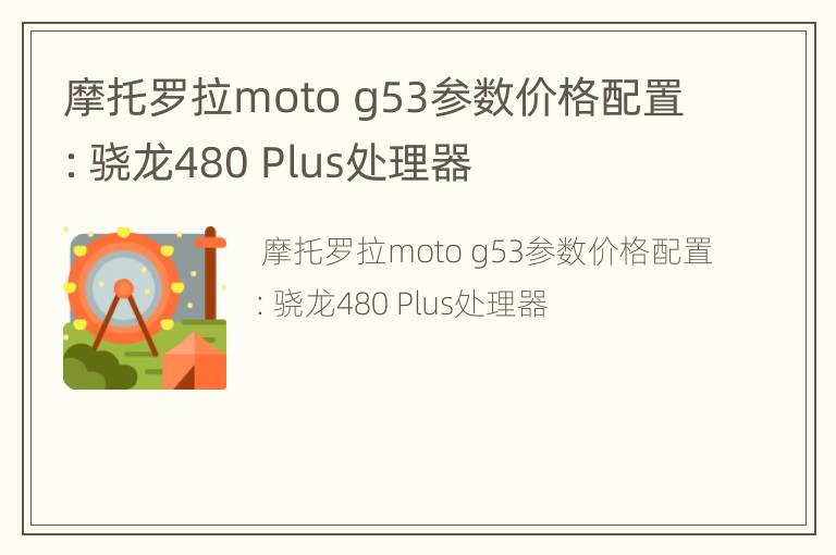 摩托罗拉moto g53参数价格配置：骁龙480 Plus处理器