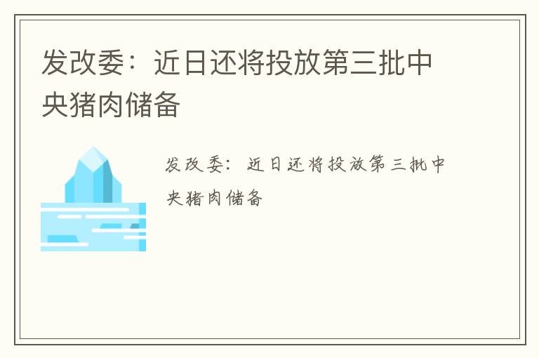 发改委：近日还将投放第三批中央猪肉储备
