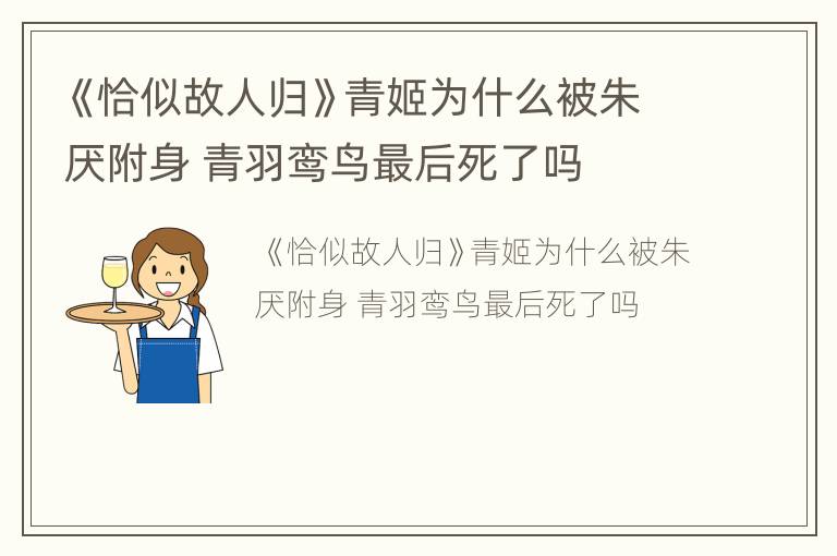 《恰似故人归》青姬为什么被朱厌附身 青羽鸾鸟最后死了吗