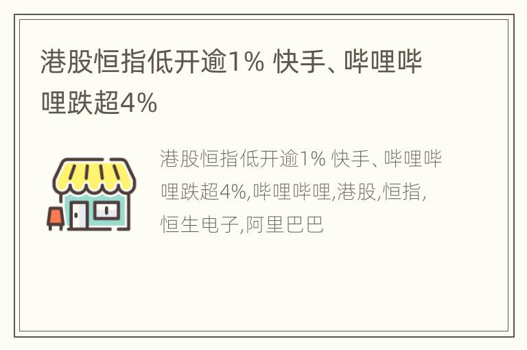 港股恒指低开逾1% 快手、哔哩哔哩跌超4%