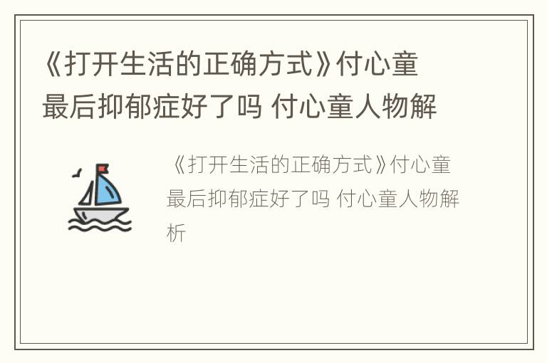 《打开生活的正确方式》付心童最后抑郁症好了吗 付心童人物解析