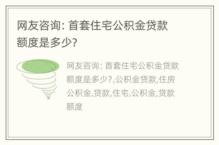 网友咨询：首套住宅公积金贷款额度是多少？