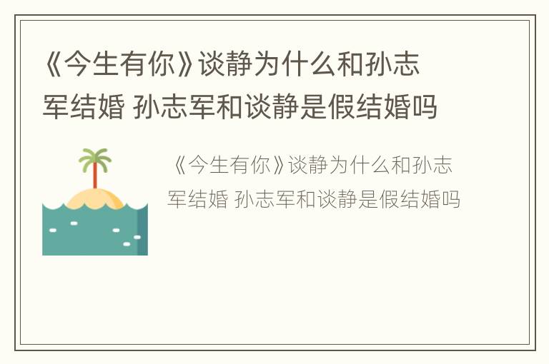 《今生有你》谈静为什么和孙志军结婚 孙志军和谈静是假结婚吗