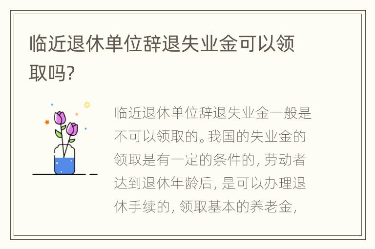 临近退休单位辞退失业金可以领取吗？