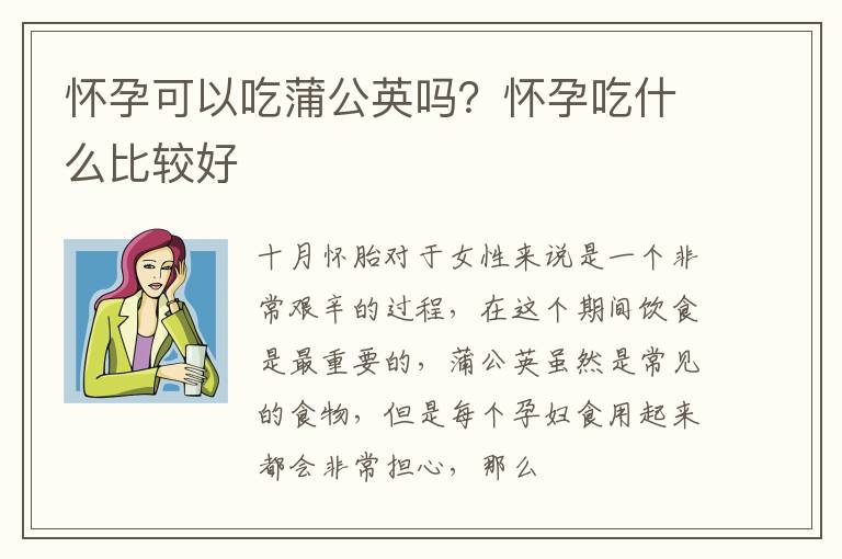怀孕可以吃蒲公英吗？怀孕吃什么比较好