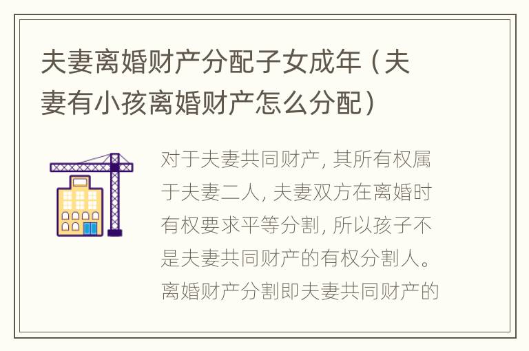 夫妻离婚财产分配子女成年（夫妻有小孩离婚财产怎么分配）