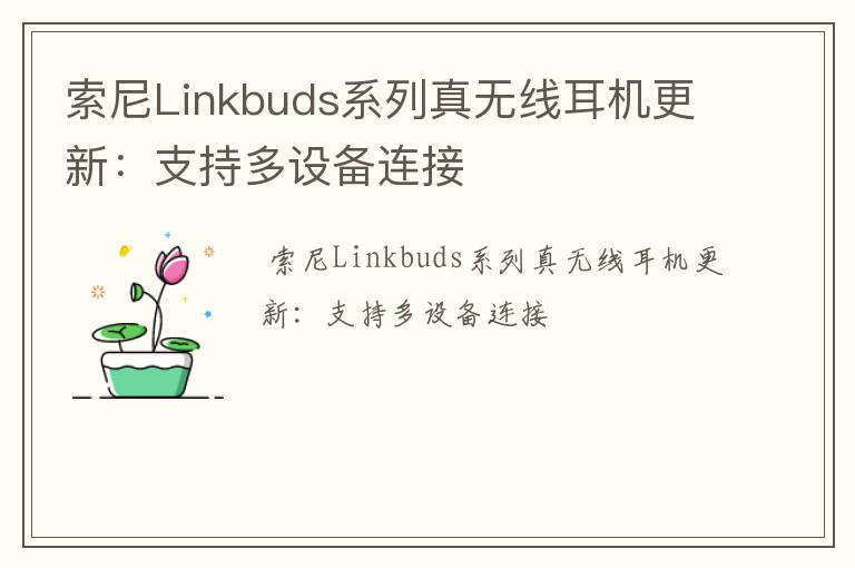 索尼Linkbuds系列真无线耳机更新：支持多设备连接