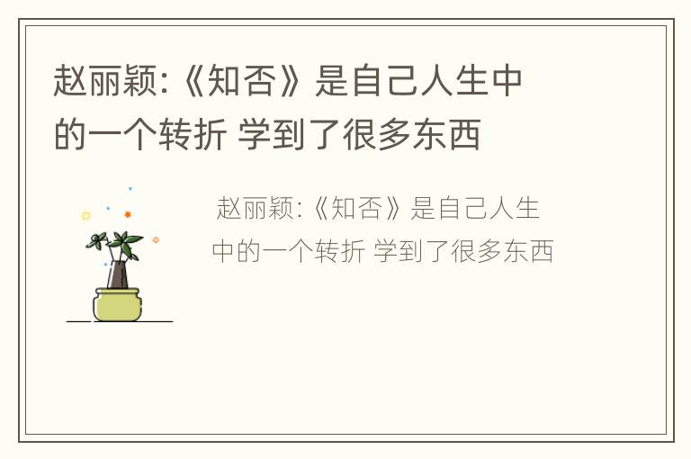 赵丽颖：《知否》 是自己人生中的一个转折 学到了很多东西