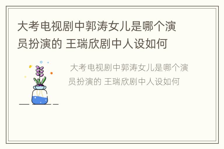 大考电视剧中郭涛女儿是哪个演员扮演的 王瑞欣剧中人设如何