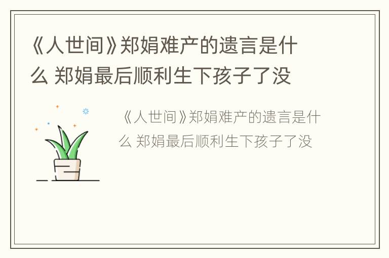 《人世间》郑娟难产的遗言是什么 郑娟最后顺利生下孩子了没