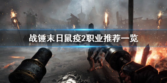 战锤末日鼠疫2哪个职业厉害-战锤末日鼠疫2职业推荐一览
