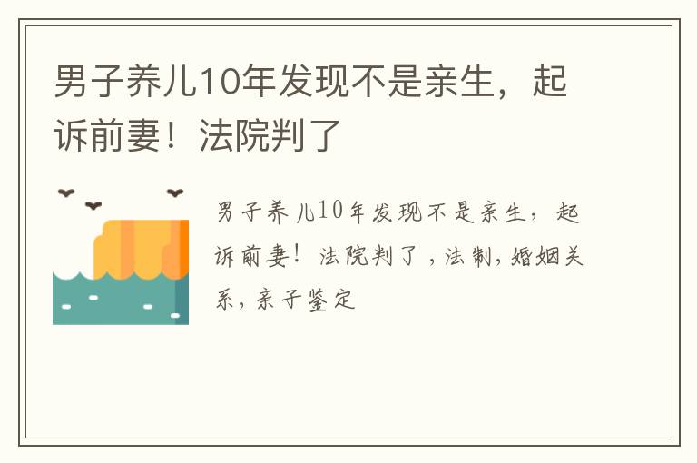 男子养儿10年发现不是亲生，起诉前妻！法院判了