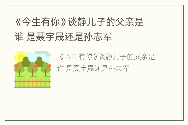 《今生有你》谈静儿子的父亲是谁 是聂宇晟还是孙志军