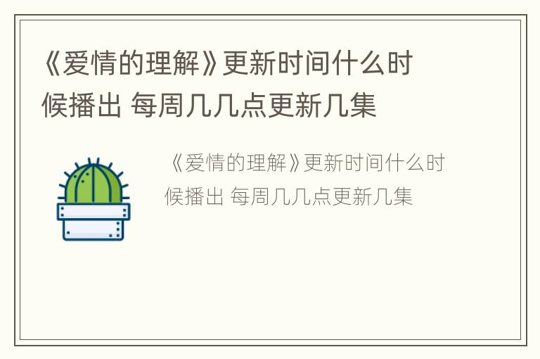 《爱情的理解》更新时间什么时候播出 每周几几点更新几集