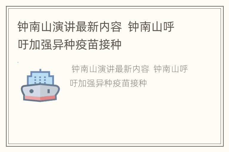 钟南山演讲最新内容  钟南山呼吁加强异种疫苗接种