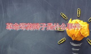 革命军剪辫子是什么事件 革命军剪辫子发生在哪一年