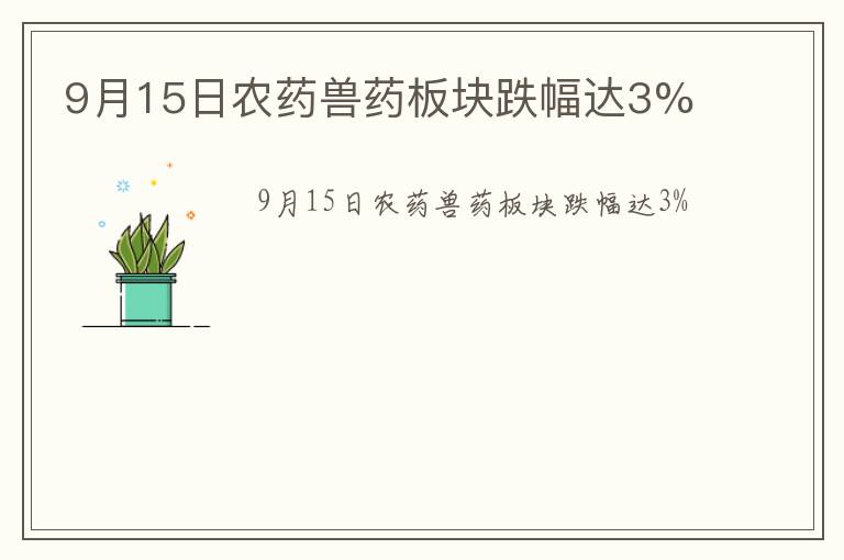 9月15日农药兽药板块跌幅达3%