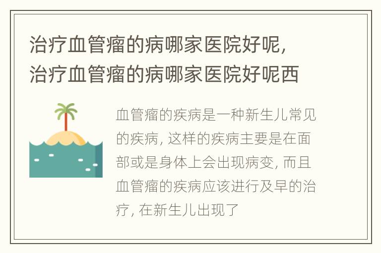 治疗血管瘤的病哪家医院好呢，治疗血管瘤的病哪家医院好呢西安