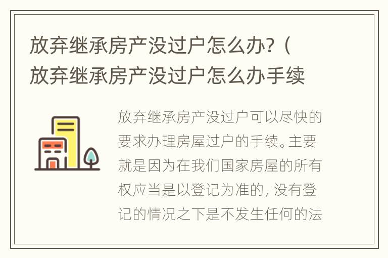 放弃继承房产没过户怎么办？（放弃继承房产没过户怎么办手续）