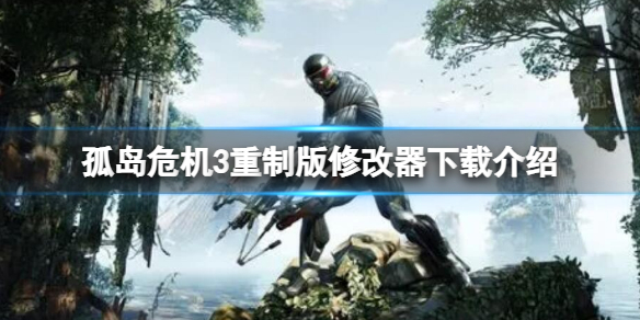孤岛危机3重制版修改器怎么下载 孤岛危机3重制版修改器下载