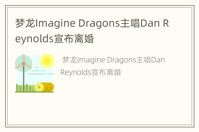 梦龙Imagine Dragons主唱Dan Reynolds宣布离婚