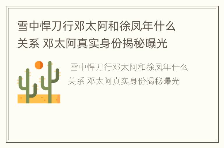 雪中悍刀行邓太阿和徐凤年什么关系 邓太阿真实身份揭秘曝光