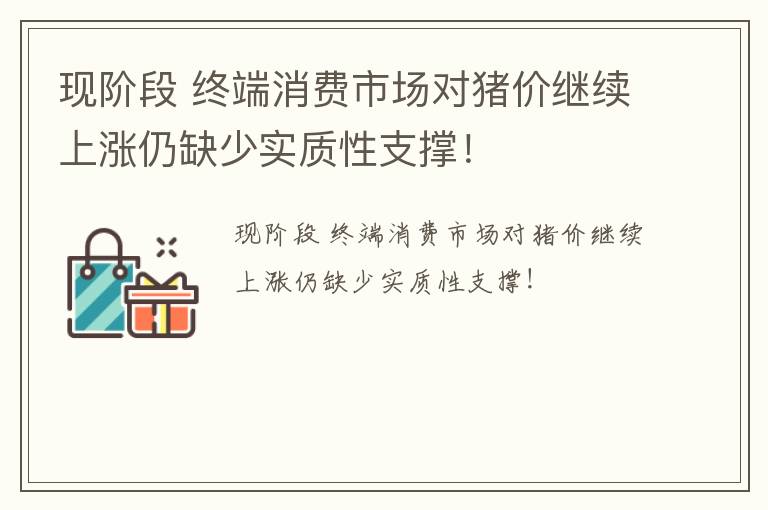 现阶段 终端消费市场对猪价继续上涨仍缺少实质性支撑！