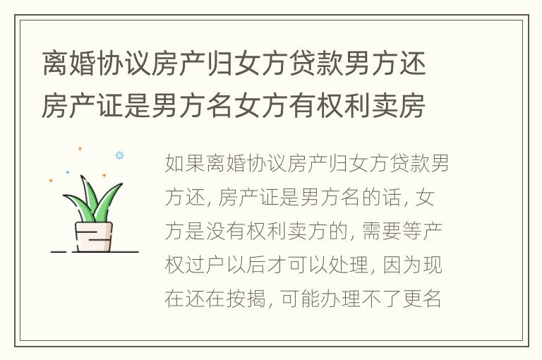 离婚协议房产归女方贷款男方还房产证是男方名女方有权利卖房吗