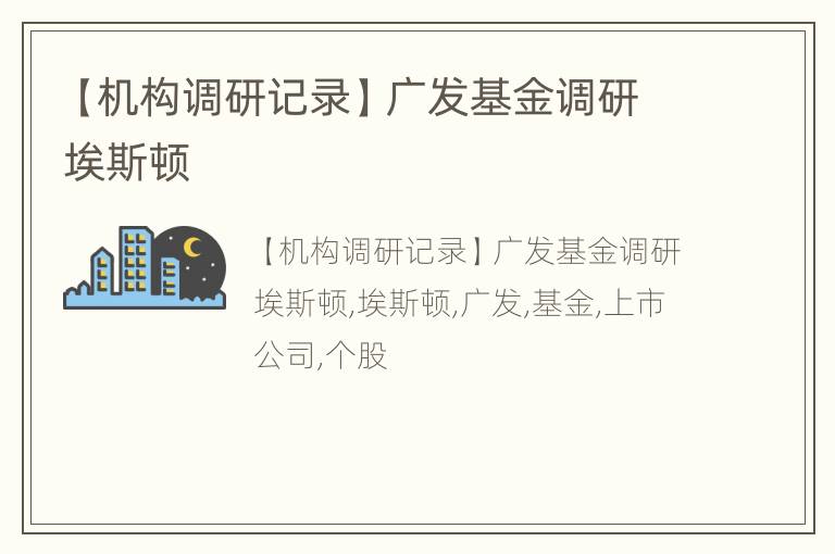 【机构调研记录】广发基金调研埃斯顿
