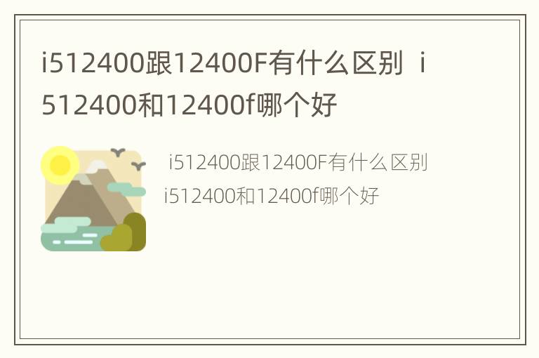 i512400跟12400F有什么区别  i512400和12400f哪个好