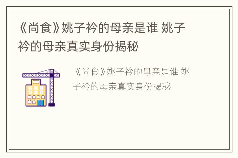 《尚食》姚子衿的母亲是谁 姚子衿的母亲真实身份揭秘