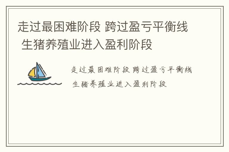 走过最困难阶段 跨过盈亏平衡线 生猪养殖业进入盈利阶段