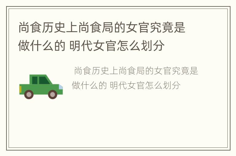 尚食历史上尚食局的女官究竟是做什么的 明代女官怎么划分