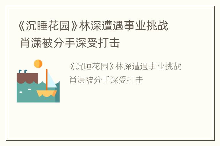 《沉睡花园》林深遭遇事业挑战 肖潇被分手深受打击