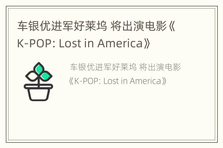 车银优进军好莱坞 将出演电影《K-POP：Lost in America》