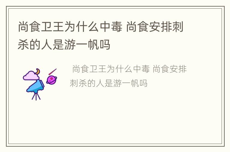 尚食卫王为什么中毒 尚食安排刺杀的人是游一帆吗