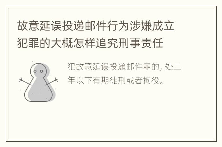 故意延误投递邮件行为涉嫌成立犯罪的大概怎样追究刑事责任
