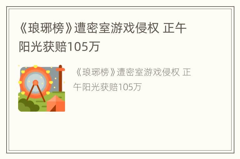 《琅琊榜》遭密室游戏侵权 正午阳光获赔105万