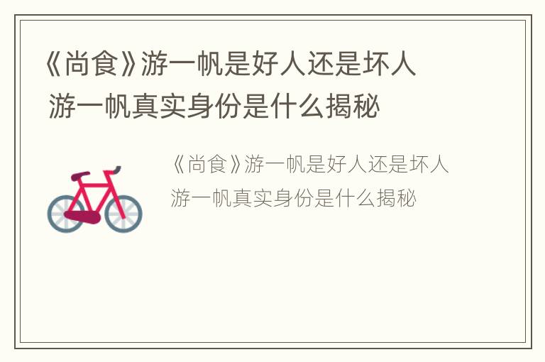 《尚食》游一帆是好人还是坏人 游一帆真实身份是什么揭秘